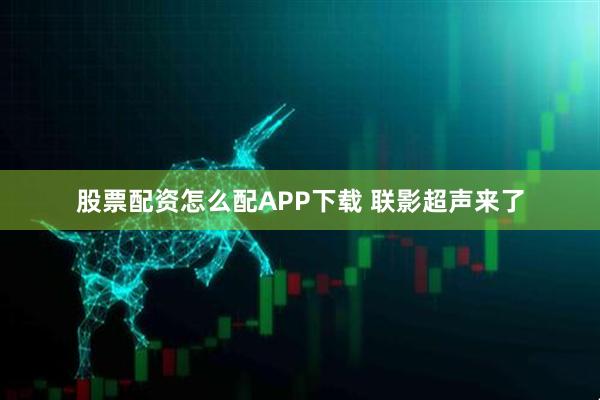 股票配资怎么配APP下载 联影超声来了