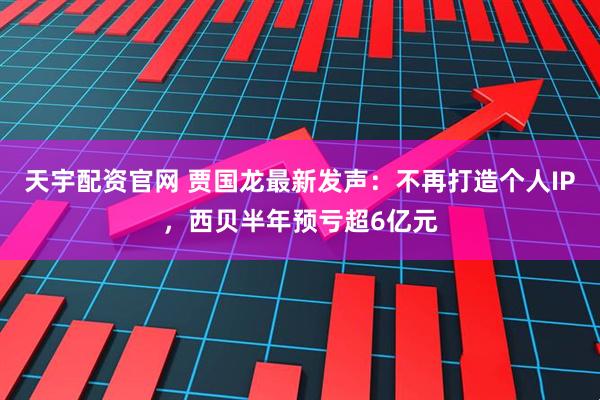 天宇配资官网 贾国龙最新发声：不再打造个人IP，西贝半年预亏超6亿元